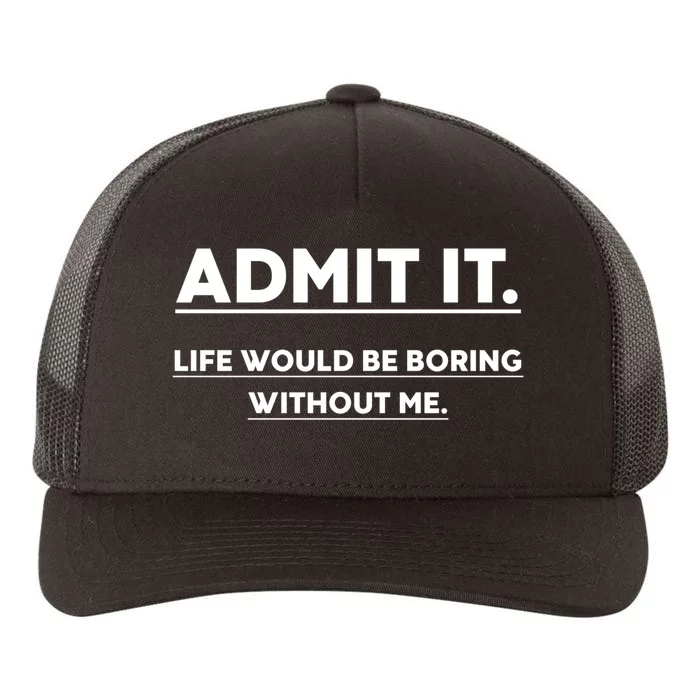 Funny Gift Admit It Life Would Be Boring Without Me Funny Saying Gift Yupoong Adult 5-Panel Trucker Hat