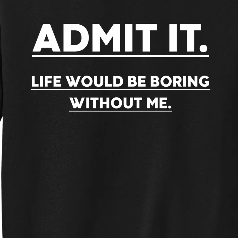 Funny Gift Admit It Life Would Be Boring Without Me Funny Saying Gift Sweatshirt