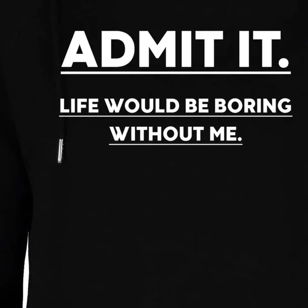 Funny Gift Admit It Life Would Be Boring Without Me Funny Saying Gift Womens Funnel Neck Pullover Hood