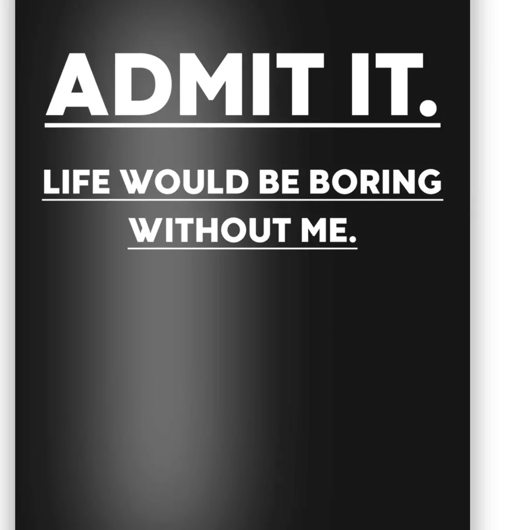 Funny Gift Admit It Life Would Be Boring Without Me Funny Saying Gift Poster