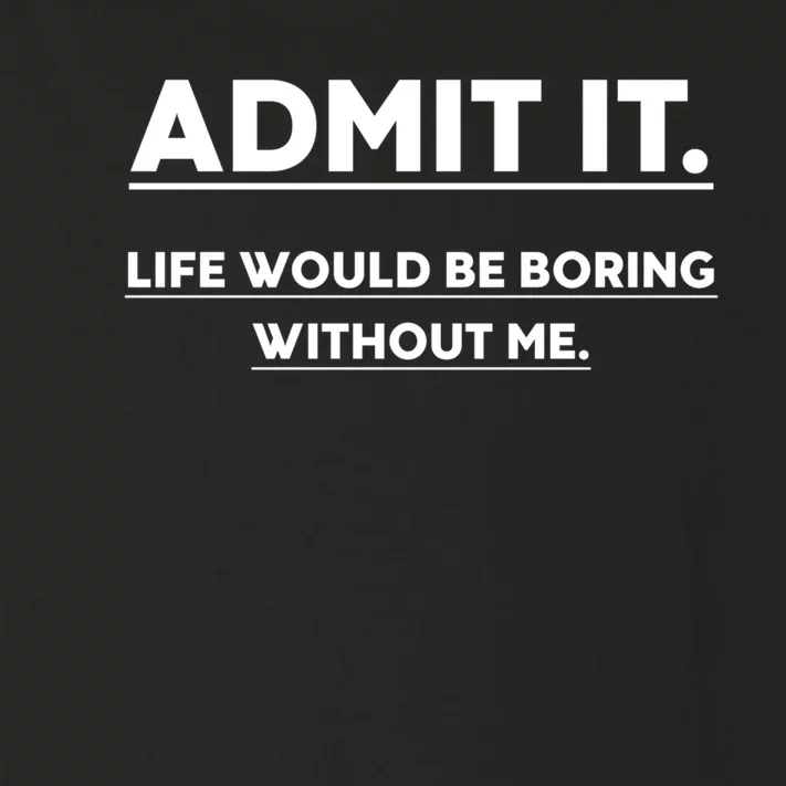 Funny Gift Admit It Life Would Be Boring Without Me Funny Saying Gift Toddler Long Sleeve Shirt