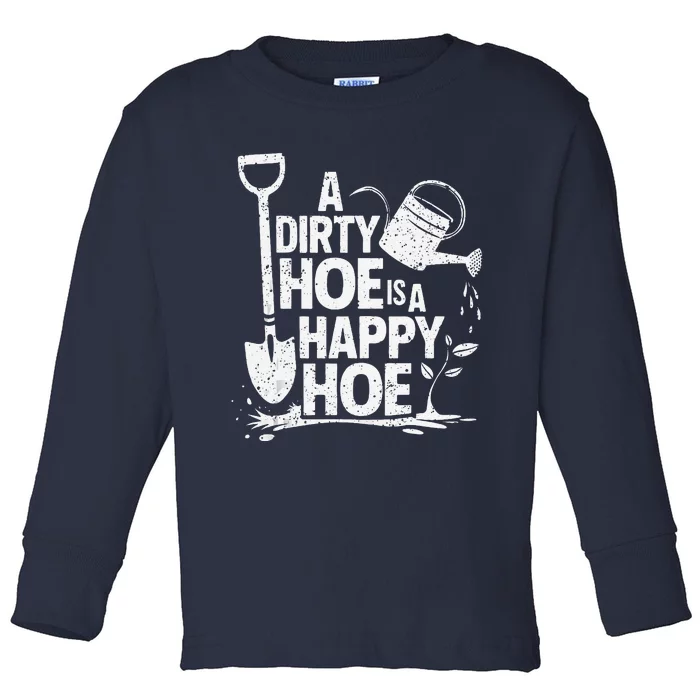 Funny Gardening A Dirty Hoe Is A Happy Hoe Sarcastic Humor Toddler Long Sleeve Shirt