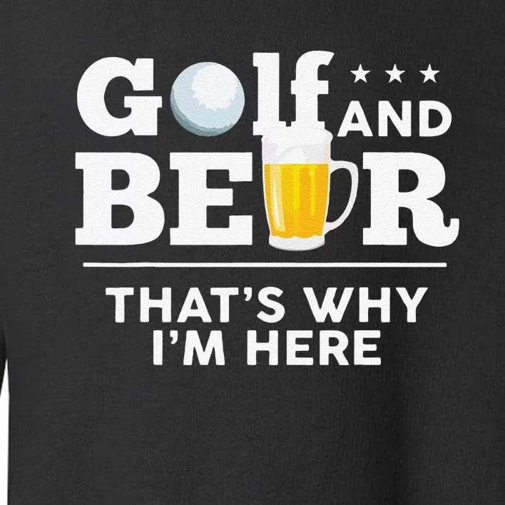 Funny Golf And Beer ThatS Why IM Here Funny Golf Player Sarcasm Toddler Sweatshirt