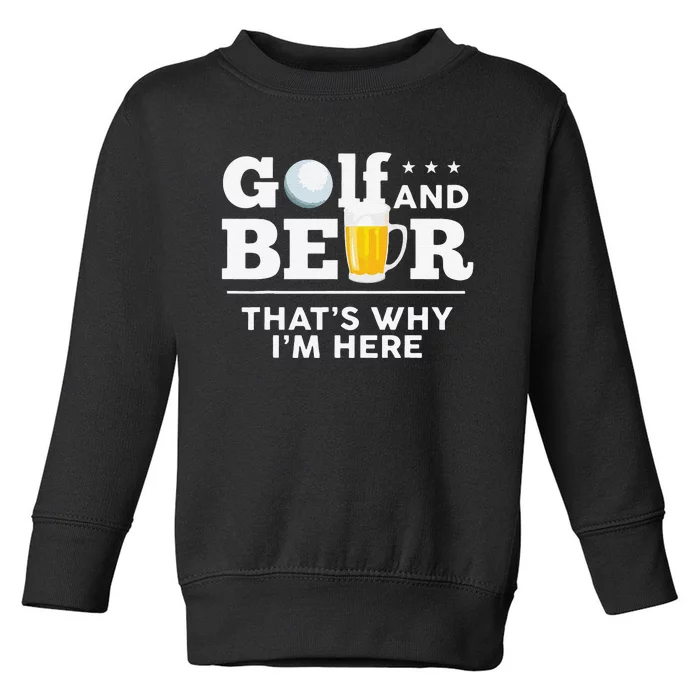 Funny Golf And Beer ThatS Why IM Here Funny Golf Player Sarcasm Toddler Sweatshirt