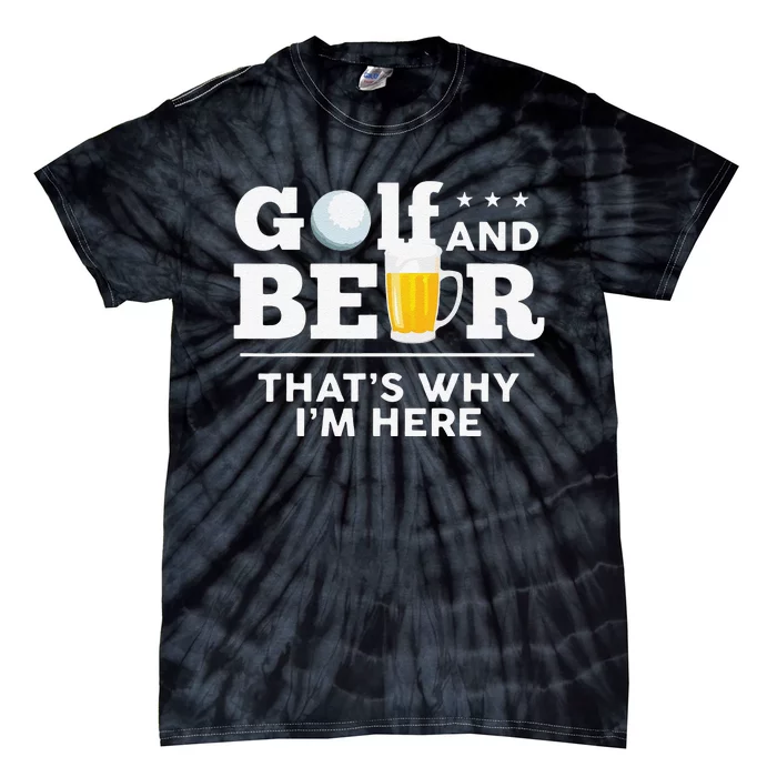 Funny Golf And Beer ThatS Why IM Here Funny Golf Player Sarcasm Tie-Dye T-Shirt