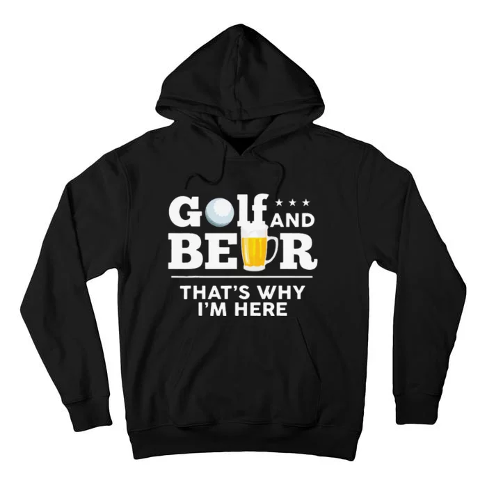 Funny Golf And Beer ThatS Why IM Here Funny Golf Player Sarcasm Tall Hoodie