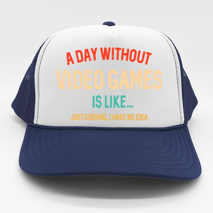 Funny Gamer A Day Without Video Games Gaming Trucker Hat