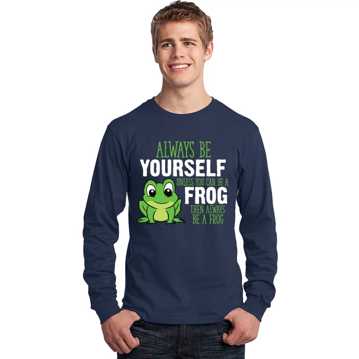 Frog Gifts Always Be Yourself Unless You Can Be A Frog Long Sleeve Shirt