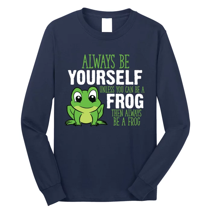 Frog Gifts Always Be Yourself Unless You Can Be A Frog Long Sleeve Shirt