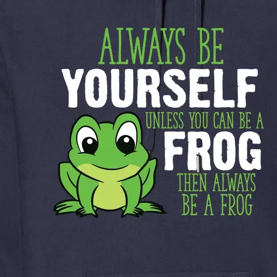 Frog Gifts Always Be Yourself Unless You Can Be A Frog Premium Hoodie