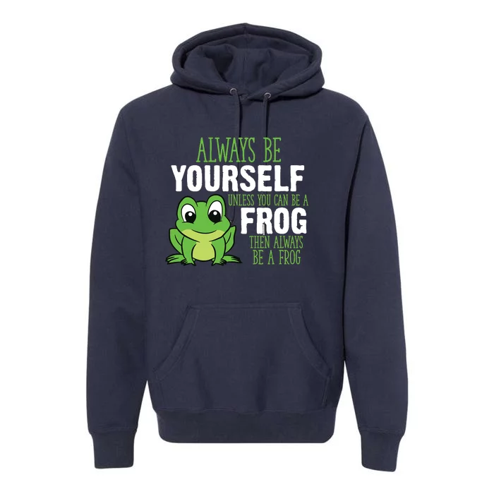 Frog Gifts Always Be Yourself Unless You Can Be A Frog Premium Hoodie