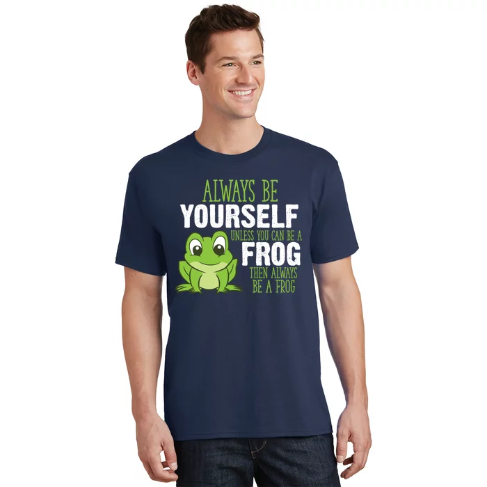 Frog Gifts Always Be Yourself Unless You Can Be A Frog T-Shirt