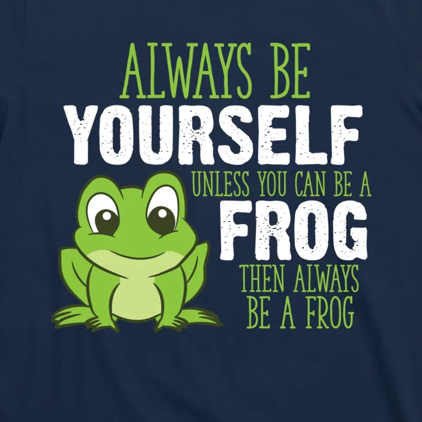 Frog Gifts Always Be Yourself Unless You Can Be A Frog T-Shirt