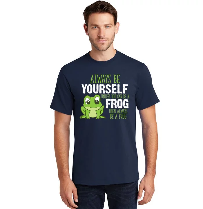 Frog Gifts Always Be Yourself Unless You Can Be A Frog Tall T-Shirt