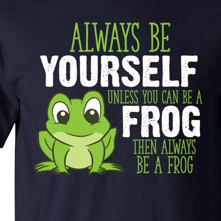 Frog Gifts Always Be Yourself Unless You Can Be A Frog Tall T-Shirt