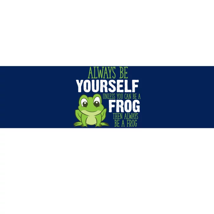 Frog Gifts Always Be Yourself Unless You Can Be A Frog Bumper Sticker