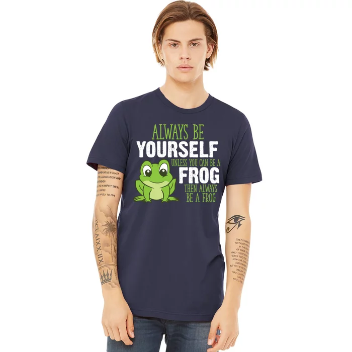 Frog Gifts Always Be Yourself Unless You Can Be A Frog Premium T-Shirt