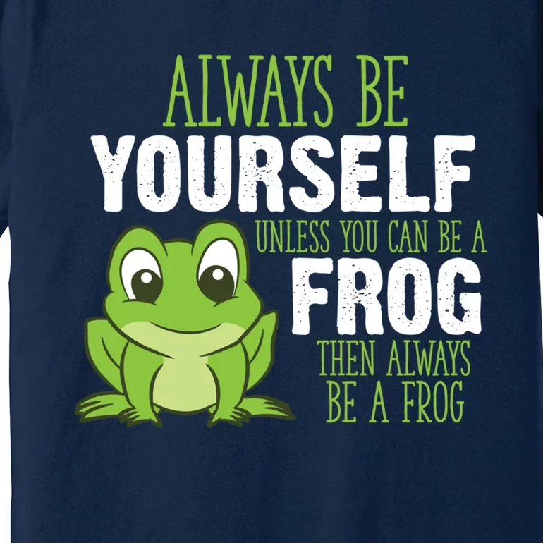 Frog Gifts Always Be Yourself Unless You Can Be A Frog Premium T-Shirt