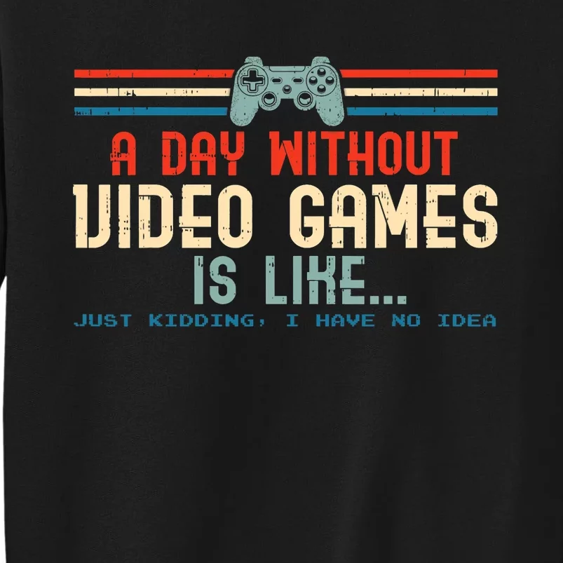 Funny Gamer A Day Without Video Games Gaming Tall Sweatshirt