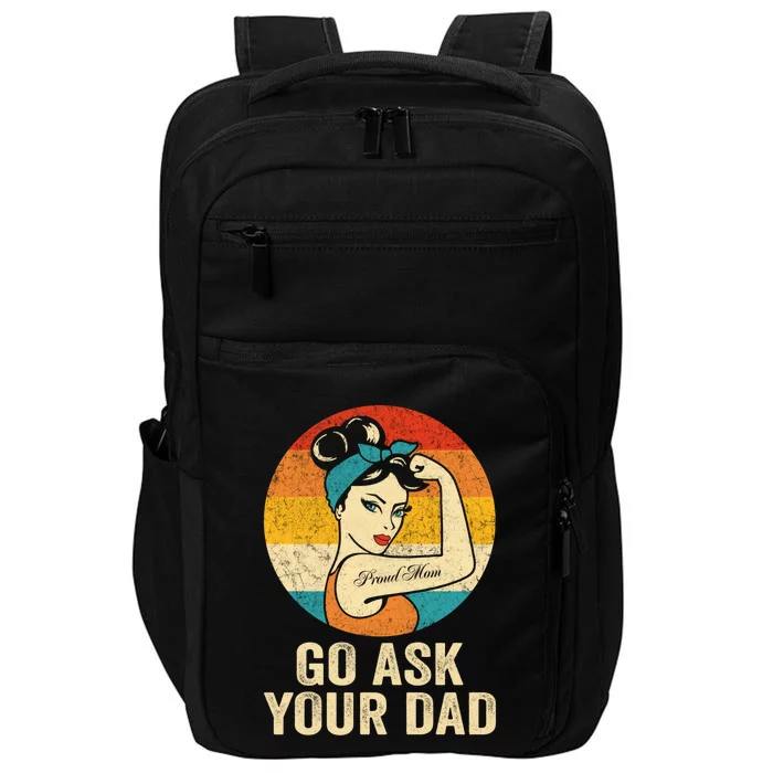 Funny Go Ask Your Dad Gift Vintage Proud Mom Funny Gift Impact Tech Backpack