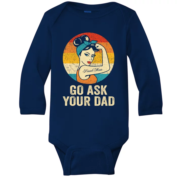 Funny Go Ask Your Dad Gift Vintage Proud Mom Funny Gift Baby Long Sleeve Bodysuit