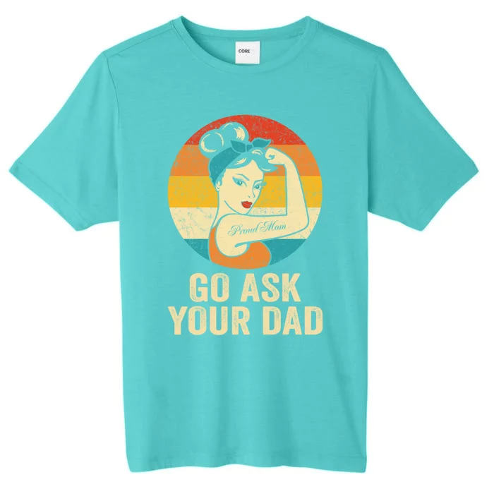 Funny Go Ask Your Dad Gift Vintage Proud Mom Funny Gift ChromaSoft Performance T-Shirt