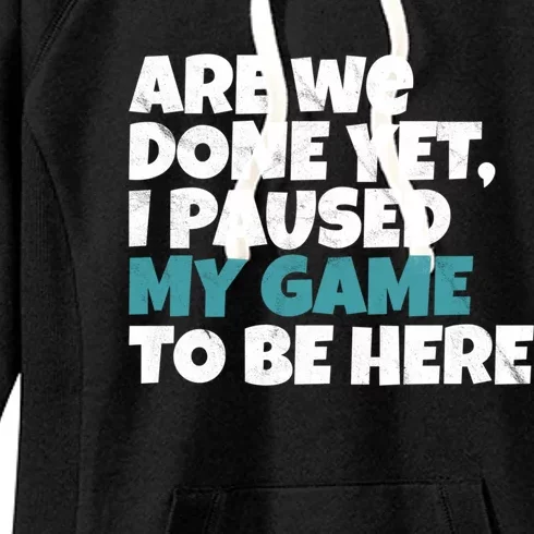 Funny Gamer Are We Done Yet I Paused My Game To Be Here Gift Women's Fleece Hoodie