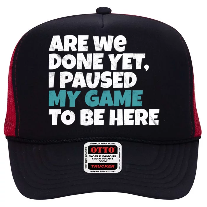 Funny Gamer Are We Done Yet I Paused My Game To Be Here Gift High Crown Mesh Trucker Hat