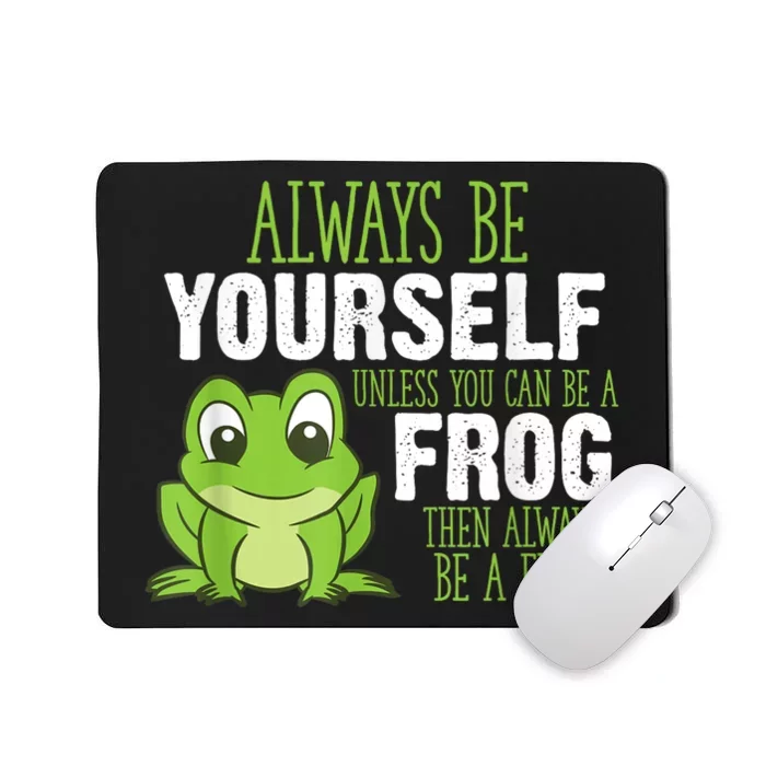 Frog Gifts Always Be Yourself Unless You Can Be A Frog Mousepad