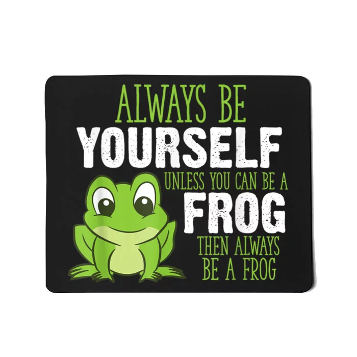 Frog Gifts Always Be Yourself Unless You Can Be A Frog Mousepad