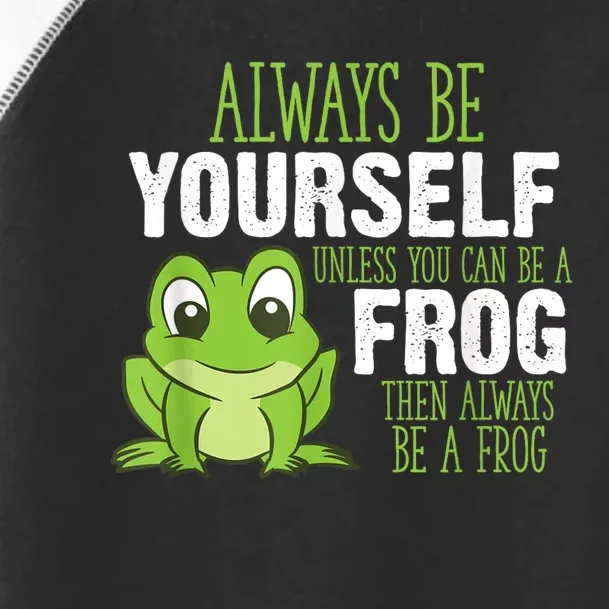 Frog Gifts Always Be Yourself Unless You Can Be A Frog Toddler Fine Jersey T-Shirt