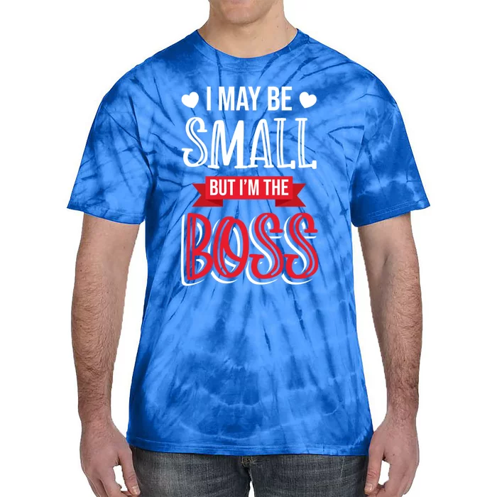 Funny Great Boss I May Be Small But I'm The Boss Humor Great Gift Tie-Dye T-Shirt