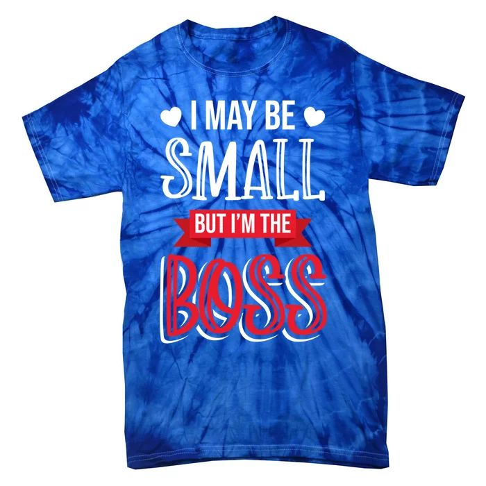 Funny Great Boss I May Be Small But I'm The Boss Humor Great Gift Tie-Dye T-Shirt