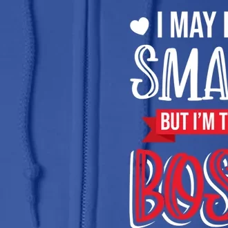 Funny Great Boss I May Be Small But I'm The Boss Humor Great Gift Full Zip Hoodie