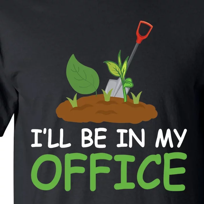 Funny Gardening Be In My Office Funny Gardening Tall T-Shirt