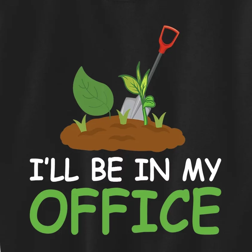 Funny Gardening Be In My Office Funny Gardening Kids Sweatshirt