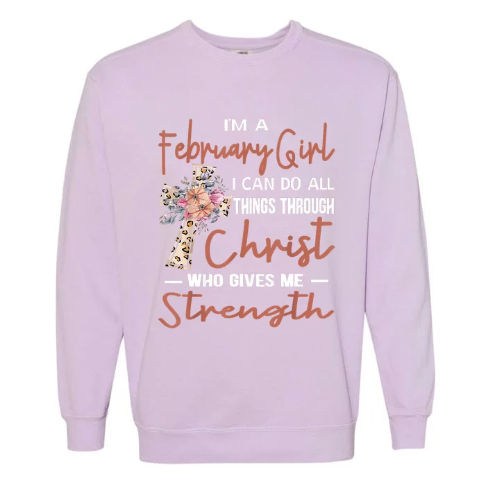 February Girl Birthday I Can Do Things Through Christ Garment-Dyed Sweatshirt