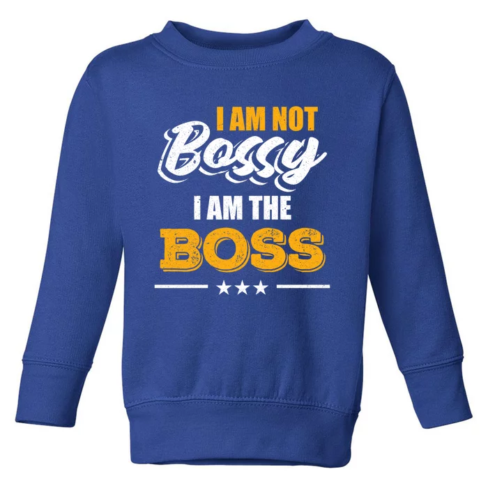 Funny Great Boss I Am Not Bossy I Am The Boss Work Humor Cool Gift Toddler Sweatshirt