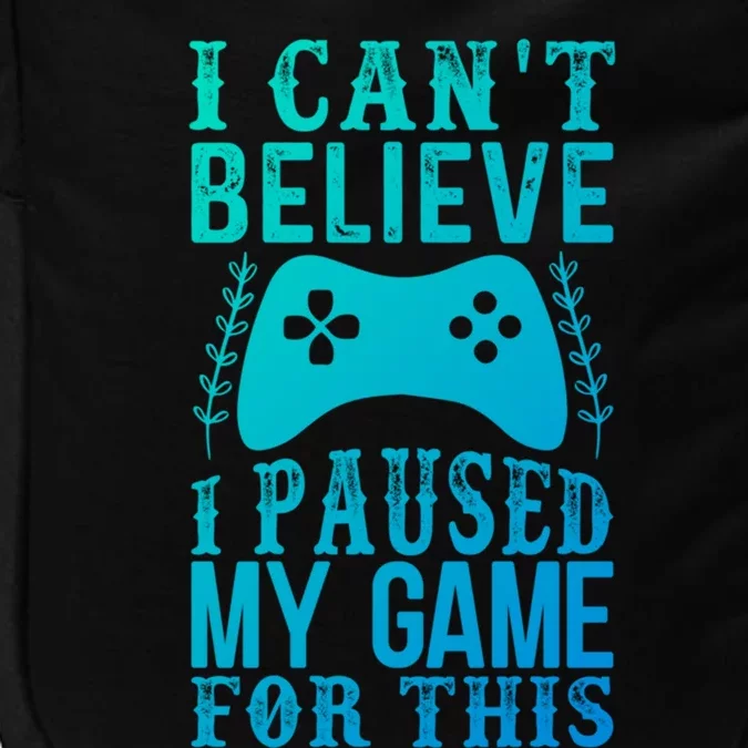 Funny Gamer CanT Believe I Paused My Game For This Gaming Funny Gift Impact Tech Backpack