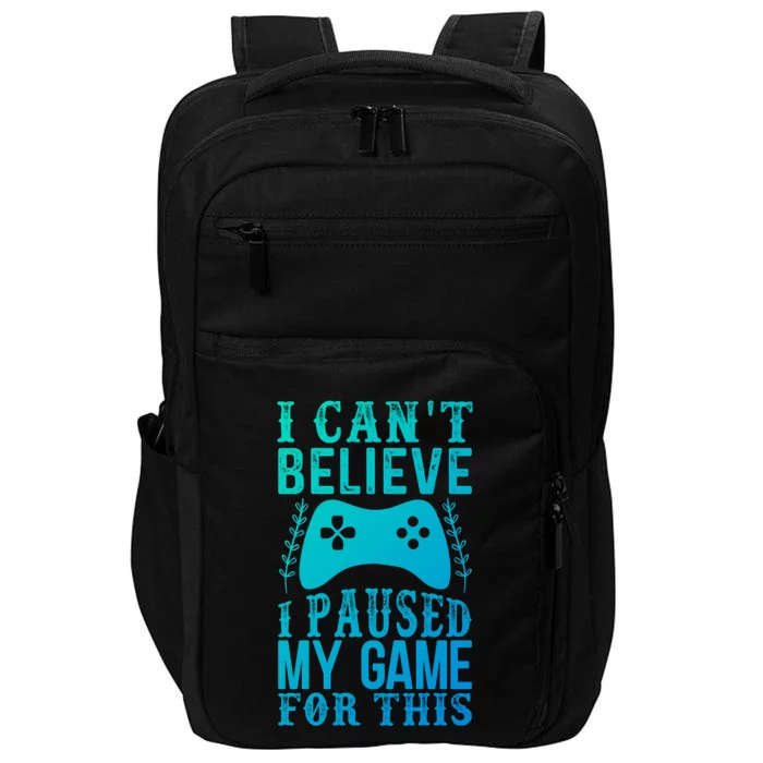 Funny Gamer CanT Believe I Paused My Game For This Gaming Funny Gift Impact Tech Backpack