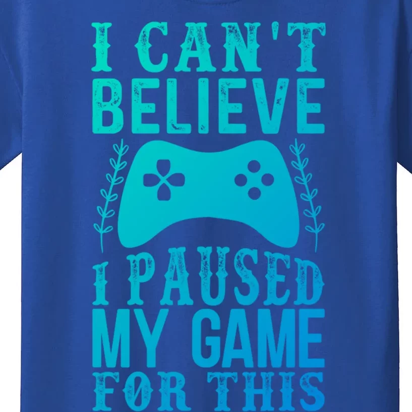 Funny Gamer CanT Believe I Paused My Game For This Gaming Funny Gift Kids T-Shirt