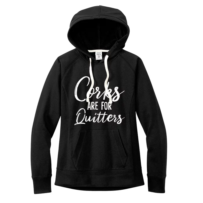 Funny Gift Corks Are For Quitters Funny Wine Ing Sarcasm Gift Women's Fleece Hoodie