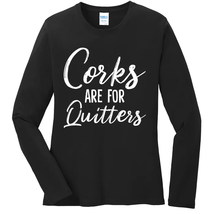 Funny Gift Corks Are For Quitters Funny Wine Ing Sarcasm Gift Ladies Long Sleeve Shirt