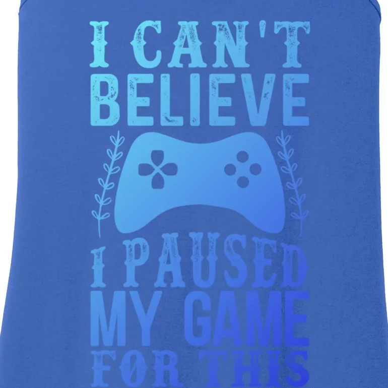 Funny Gamer CanT Believe I Paused My Game For This Gaming Funny Gift Ladies Essential Tank