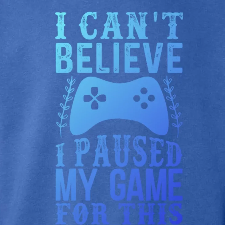 Funny Gamer CanT Believe I Paused My Game For This Gaming Funny Gift Toddler Hoodie