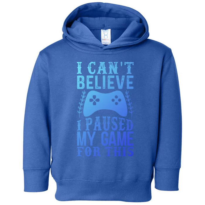 Funny Gamer CanT Believe I Paused My Game For This Gaming Funny Gift Toddler Hoodie