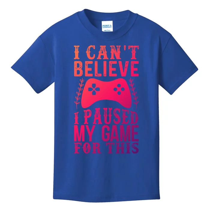 Funny Gamer CanT Believe I Paused My Game For This Gaming Funny Gift Kids T-Shirt