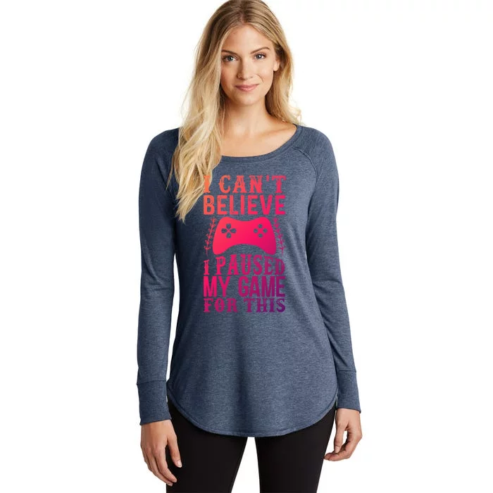 Funny Gamer CanT Believe I Paused My Game For This Gaming Funny Gift Women's Perfect Tri Tunic Long Sleeve Shirt