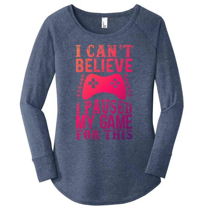 Funny Gamer CanT Believe I Paused My Game For This Gaming Funny Gift Women's Perfect Tri Tunic Long Sleeve Shirt