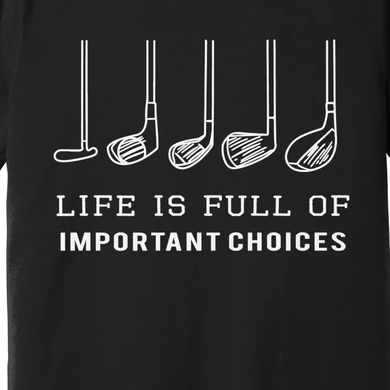 Funny Golf Clubs Golfing Life Is Full of Important Choices Premium T-Shirt